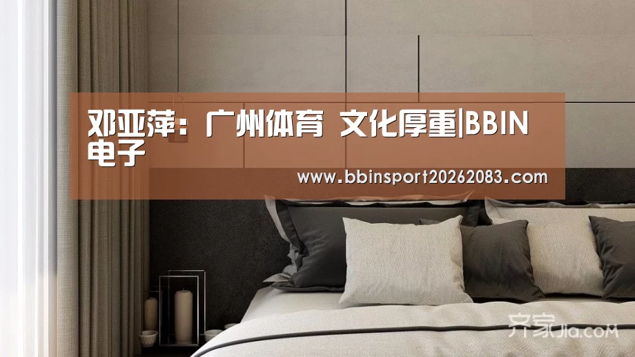 邓亚萍:广州体育 文化厚重|BBIN电子(图2) BBIN视讯