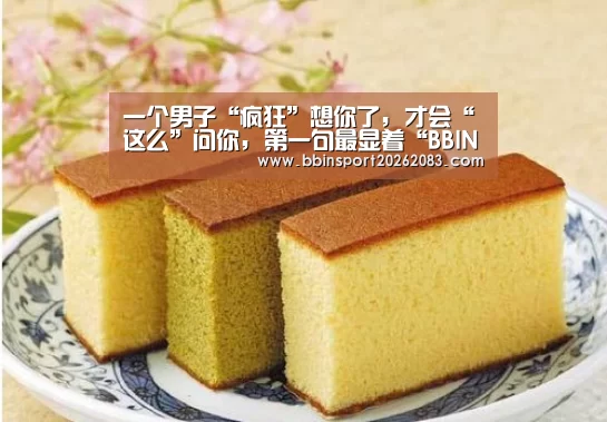 一个男子“疯狂”想你了, 才会“这么”问你, 第一句最显着“BBIN电子”(图1) BBIN视讯