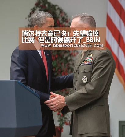 博尔特去意已决:失望输掉比赛 但是时候离开了_BBIN官网(图2) BBIN视讯