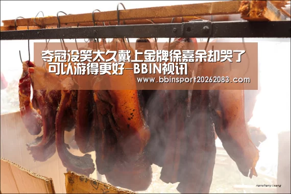 夺冠没笑太久戴上金牌徐嘉余却哭了 可以游得更好-BBIN视讯(图2) BBIN视讯